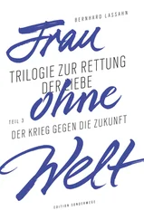 Bernhard Lassahn - Frau ohne Welt. Teil 3 - Der Krieg gegen die Zukunft