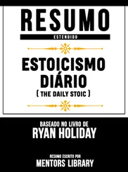 Mentors Library - Resumo Estendido - Estoicismo Diário (The Daily Stoic) - Baseado No Livro De Ryan Holiday