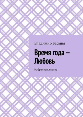 Владимир Басыня Время года – Любовь. Избранная лирика