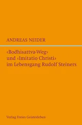 Andreas Neider - Bodhisattvaweg und Imitatio Christi im Lebensgang Rudolf Steiners