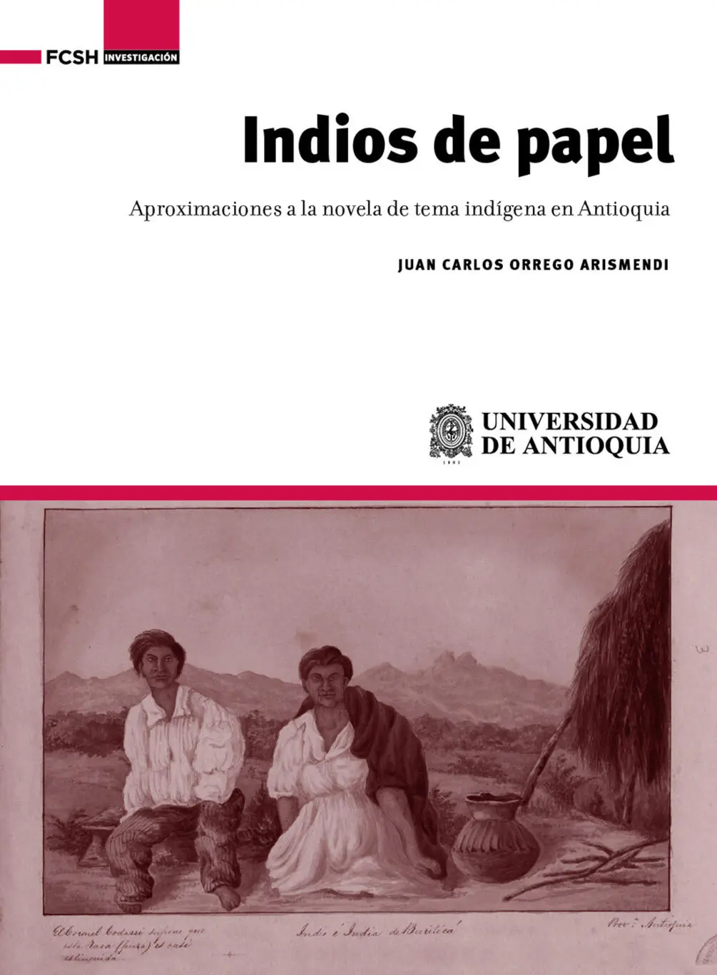 Indios de papel Aproximaciones a la novela de tema indígena en Antioquia Juan - фото 1