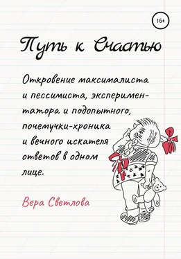 Вера Светлова Путь к счастью. Откровение максималиста и пессимиста, экспериментатора и подопытного, почемучки-хроника и вечного искателя ответов в одном лице обложка книги