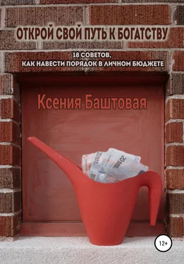 Ксения Баштовая Открой свой путь к богатству. 18 советов, как навести порядок в личном бюджете обложка книги