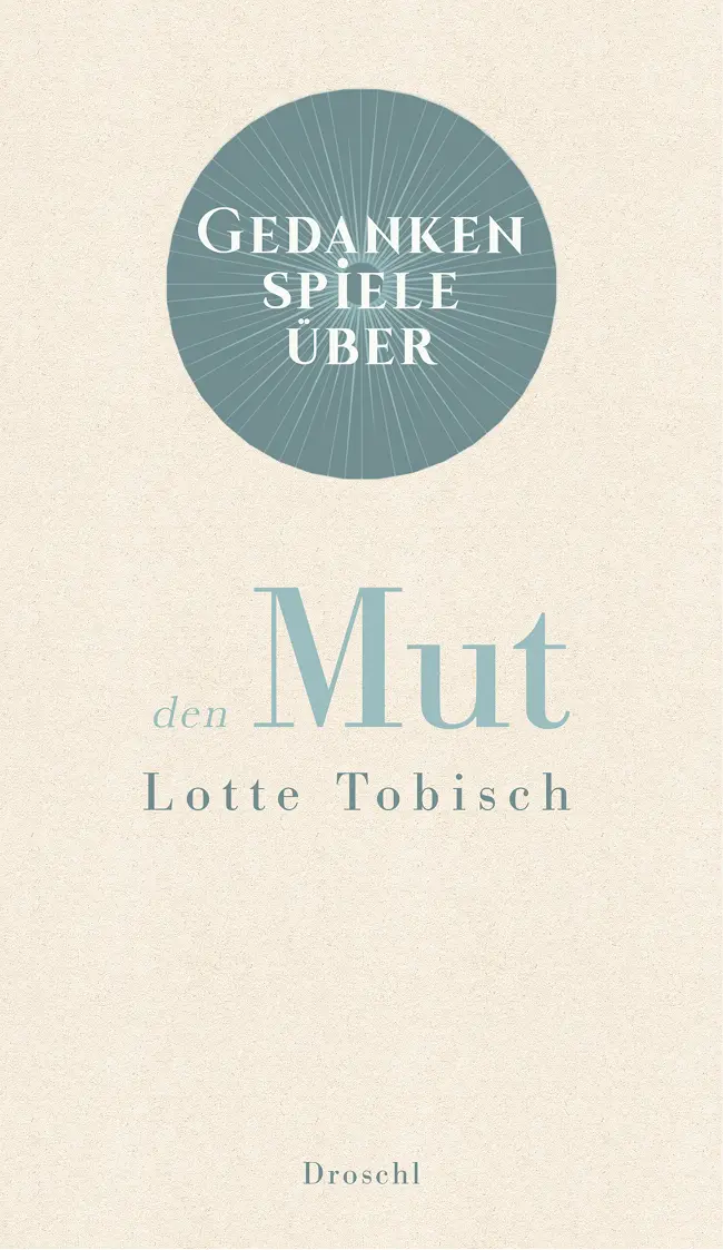 Lotte Tobisch Gedankenspiele über den Mut Literaturverlag Droschl Zu Mut gehört - фото 1