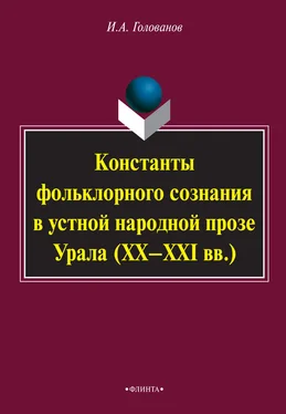 Игорь Голованов Константы фольклорного сознания в устной народной прозе Урала (XX–XXI вв.)