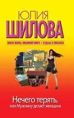Юлия Шилова - Нечего терять, или Мужчину делает женщина