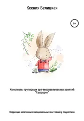 Ксения Белицкая - Конспекты групповых арт-терапевтических занятий «Я спокоен»