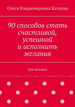 Олеся Каткова 90 способов стать счастливой, успешной и исполнить желания. Для женщин обложка книги