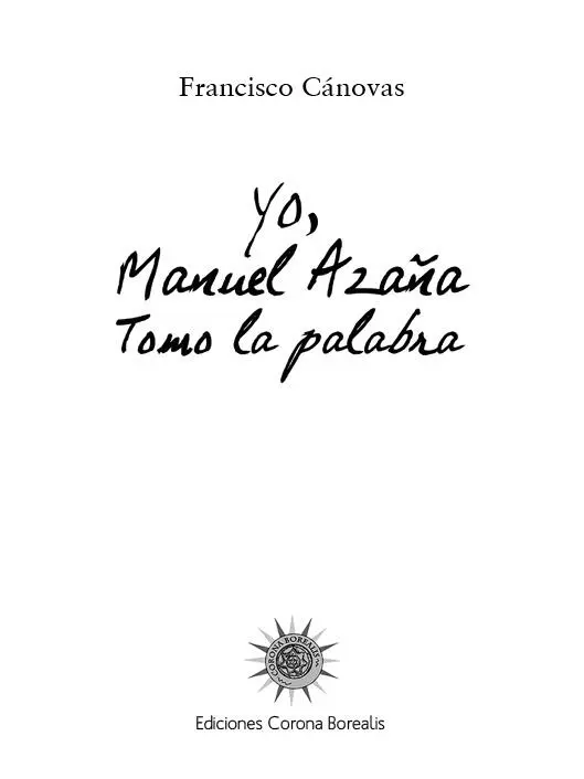 Yo Manuel Azaña Tomo la palabra 2008 Francisco Cánovas 2008 Ediciones - фото 2
