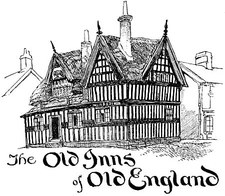 CHAPTER I Table of Contents INTRODUCTORY The Old Inns of Old Englandhow - фото 1