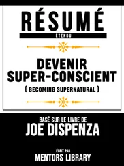 Mentors Library - Resume Etendu - Devenir Super-Conscient (Becoming Supernatural) - Base Sur Le Livre De Joe Dispenza