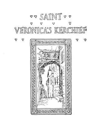 SAINT VERONICAS KERCHIEF Table of Contents I II III IV V VI VII VIII IX I - фото 8