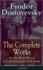 Fyodor Dostoyevsky - The Complete Works of Fyodor Dostoyevsky - Novels, Short Stories and Autobiographical Writings