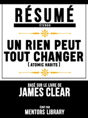 Mentors Library - Resume Etendu - Un Rien Peut Tout Changer (Atomic Habits) - Base Sur Le Livre De James Clear