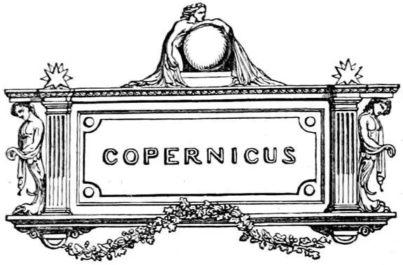 COPERNICUS Table of Contents The illustrious discoverer of the true planetary - фото 13