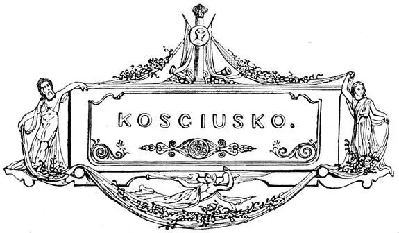 KOSCIUSKO Table of Contents Among the remarkable men of modern times there is - фото 8