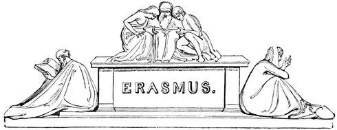 ERASMUS Table of Contents Desiderius Erasmus was born at Rotterdam on the - фото 89