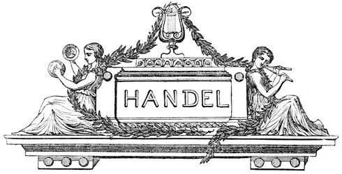 HANDEL Table of Contents George Frederic Handel whom we will venture to call - фото 84