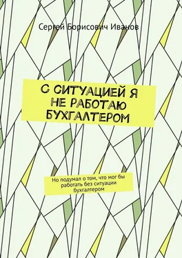 Сергей Иванов С ситуацией я не работаю бухгалтером. Но подумал о том, что мог бы работать без ситуации бухгалтером обложка книги