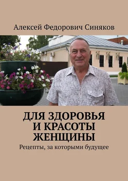 Алексей Синяков Для здоровья и красоты женщины. Рецепты, за которыми будущее обложка книги