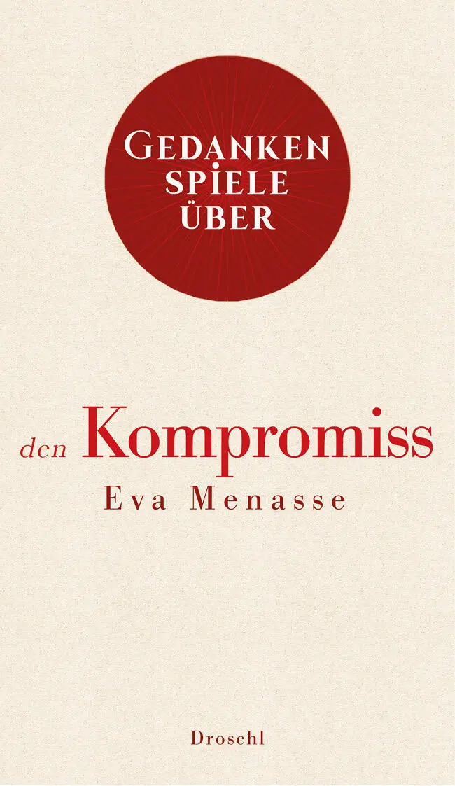 Eva Menasse Gedankenspiele über den Kompromiss Literaturverlag Droschl 1 Ich - фото 1