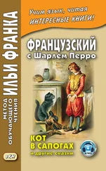 Шарль Перро - Французский с Шарлем Перро. Кот в сапогах и другие сказки (из сборника «Сказки матушки Гусыни») / Charles Perrault. Contes de ma Mère l’Oye