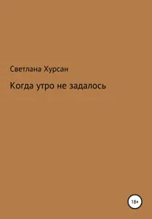 Светлана Хурсан - Когда утро не задалось