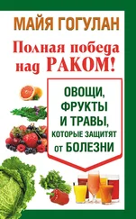 Майя Гогулан - Полная победа над раком! Овощи, фрукты и травы, которые защитят от болезни