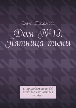 Ольга Пахомова Дом №13. Пятница тьмы. С приходом ночи всё неживое становится живым обложка книги