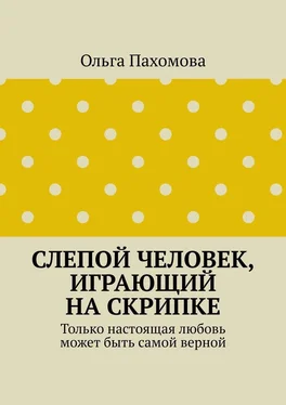 Ольга Пахомова Слепой человек, играющий на скрипке. Только настоящая любовь может быть самой верной обложка книги