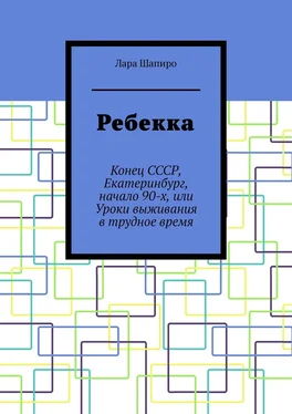 Лара Шапиро Ребекка. Конец СССР, Екатеринбург, начало 90-х, или Уроки выживания в трудное время обложка книги