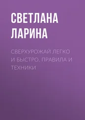 Светлана Ларина - Сверхурожай легко и быстро. Правила и техники