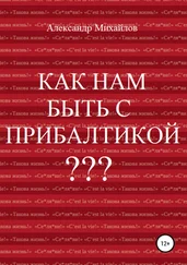 Александр Михайлов - Как нам быть с Прибалтикой?