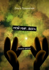 Ольга Лущинская - Мой мир. Вера. Книга третья