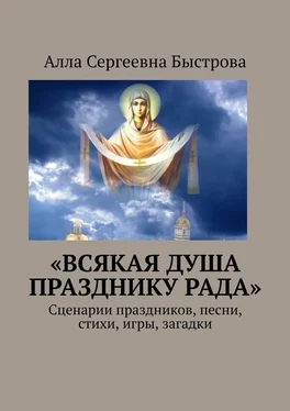 Алла Быстрова «Всякая душа празднику рада». Сценарии праздников, песни, стихи, игры, загадки обложка книги