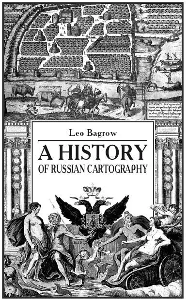 Leo Bagrow A HISTORY OF RUSSIAN CARTOGRAPHY Перевод Центрполиграф 2021 - фото 1