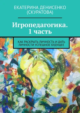 Екатерина Денисенко (Скуратова) Игропедагогика. 1 часть. Как раскрыть личность и дать личности успешное будущее обложка книги