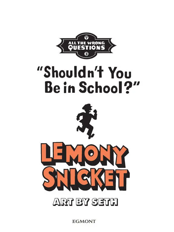 Shouldnt You Be in School First published in Great Britain 2014 by Egmont UK - фото 3