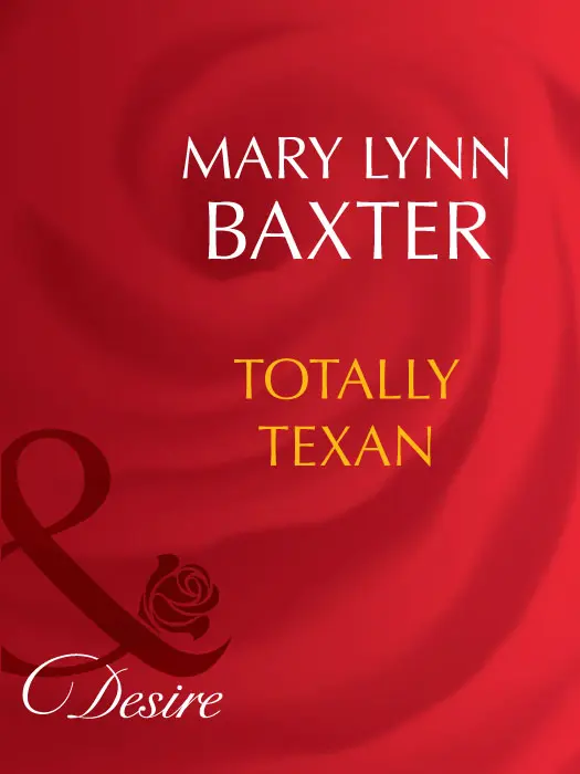 Mary Lynn Baxter Totally Texan MILLS BOON Before you start reading why - фото 1