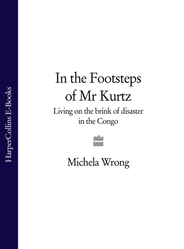 In the Footsteps of Mr Kurtz LIVING ON THE BRINK OF DISASTER IN THE CONGO - фото 1
