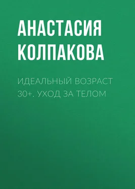 Анастасия Колпакова Идеальный возраст 30+. Уход за телом