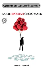 Гергий Оранский - Дневник Бессовестной Скотины. Как я прощал свою мать