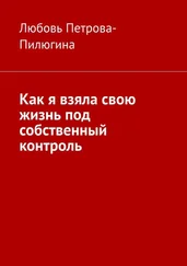 Любовь Петрова-Пилюгина - Как я взяла свою жизнь под собственный контроль