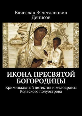 Вячеслав Денисов Икона Пресвятой Богородицы. Криминальный детектив и мелодрамы Кольского полуострова обложка книги