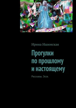 Ирина Ишимская Прогулки по прошлому и настоящему. Рассказы. Эссе обложка книги