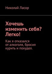 Николай Ласор - Хочешь изменить себя? Легко! Как я отказался от алкоголя, бросил курить и похудел