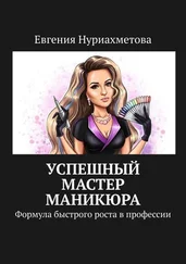Евгения Нуриахметова - Успешный мастер маникюра. Формула быстрого роста в профессии