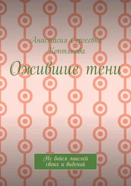 Анастасия Коптякова Ожившие тени. Не бойся мыслей своих и видений обложка книги