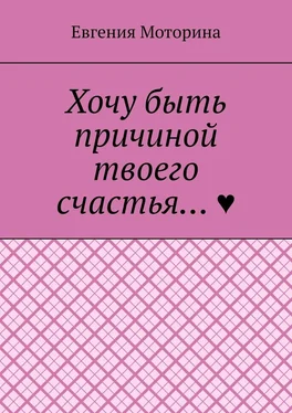 Евгения Моторина Хочу быть причиной твоего счастья… обложка книги