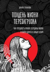 Динара Гурьянова - Полдень жизни. Перезагрузка. Как преодолеть кризис середины жизни и найти дорогу к новым целям